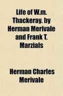 Life Of W.m. Thackeray. By Herman Meriva di Herman Charles Merivale edito da General Books