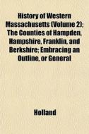 History Of Western Massachusetts Volume di Holland edito da General Books