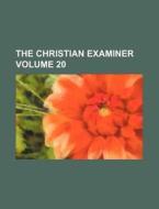 The Christian Examiner Volume 20 di General Books edito da Rarebooksclub.com