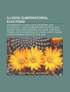 Illinois Gubernatorial Elections: Illino di Books Llc edito da Books LLC, Wiki Series
