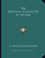 The Mystical School of St. Victor di A. Wautier D'Aygalliers edito da Kessinger Publishing