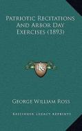 Patriotic Recitations and Arbor Day Exercises (1893) di George William Ross edito da Kessinger Publishing