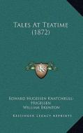 Tales at Teatime (1872) di Edward Hugessen Knatchbull-Hugessen edito da Kessinger Publishing