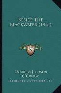 Beside the Blackwater (1915) di Norreys Jephson O'Conor edito da Kessinger Publishing