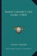 Fanny Crosbyacentsa -A Centss Life Story (1903) di Fanny Crosby edito da Kessinger Publishing