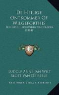 de Heilige Ontkommer of Wilgeforthis: Een Geschiedkundig Onderzoek (1884) di Ludolf Anne Jan Wilt Sloet Van De Beele edito da Kessinger Publishing