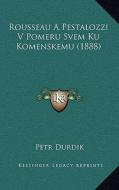 Rousseau a Pestalozzi V Pomeru Svem Ku Komenskemu (1888) di Petr Durdik edito da Kessinger Publishing