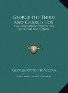 George the Third and Charles Fox: The Concluding Part of the American Revolution di George Otto Trevelyan edito da Kessinger Publishing