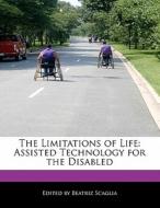 The Limitations of Life: Assisted Technology for the Disabled di Beatriz Scaglia edito da PERSPICACIOUS PR