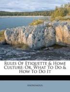 Rules Of Etiquette & Home Culture: Or, W di Anonymous edito da Nabu Press