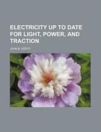 Electricity Up to Date for Light, Power, and Traction di John B. Verity edito da Rarebooksclub.com