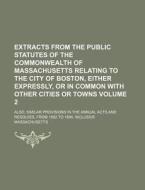 Extracts from the Public Statutes of the Commonwealth of Massachusetts Relating to the City of Boston, Either Expressly, or in Common with Other Citie di Massachusetts edito da Rarebooksclub.com