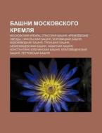 Bashni Moskovskogo Kremlya: Moskovskii di Istochnik Wikipedia edito da Books LLC, Wiki Series
