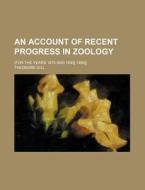 An Account Of Recent Progress In Zoology; (for The Years 1879 And 1880[-1886]) di Theodore Gill edito da General Books Llc