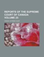 Reports of the Supreme Court of Canada Volume 25 di Canada Supreme Court edito da Rarebooksclub.com