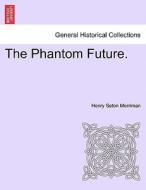 The Phantom Future. VOL. II di Henry Seton Merriman edito da British Library, Historical Print Editions