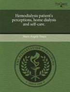 Hemodialysis Patient\'s Perceptions, Home Dialysis And Self-care. di Marie Angela Visaya edito da Proquest, Umi Dissertation Publishing
