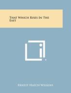 That Which Rises in the East di Ernest Hatch Wilkins edito da Literary Licensing, LLC