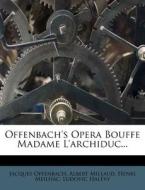 Offenbach's Opera Bouffe Madame L'archiduc... di Jacques Offenbach, Albert Millaud, Henri Meilhac edito da Nabu Press