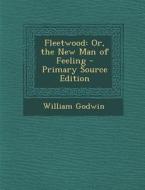 Fleetwood: Or, the New Man of Feeling di William Godwin edito da Nabu Press