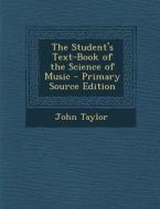 Student's Text-Book of the Science of Music di John Taylor edito da Nabu Press