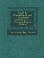 Guide to Christchurch and Picturesque Canterbury ... di Canterbury New Zealand edito da Nabu Press