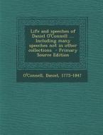 Life and Speeches of Daniel O'Connell .... Including Many Speeches Not in Other Collections di O'Connell Daniel 1775-1847 edito da Nabu Press