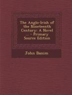 The Anglo-Irish of the Nineteenth Century: A Novel ... di John Banim edito da Nabu Press