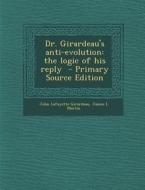 Dr. Girardeau's Anti-Evolution: The Logic of His Reply di John Lafayette Girardeau, James L. Martin edito da Nabu Press