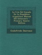 La Cria del Ganado En La Republica Argentina: Manual del Estanciero - Primary Source Edition di Godofredo Daireaux edito da Nabu Press