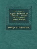 The German Baptist Brethren or Dunkers .. Volume 10 di George N. Falkenstein edito da Nabu Press