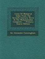 Coins of Mediaeval India: From the Seventh Century Down to the Muhammadan Conquests... di Alexander Cunningham, Sir Alexander Cunningham edito da Nabu Press