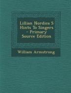 Lillian Nordica S Hints to Singers - Primary Source Edition di William Armstrong edito da Nabu Press