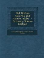 Old Boston Taverns and Tavern Clubs di Samuel Adams Drake, Walter Kendall Watkins edito da Nabu Press