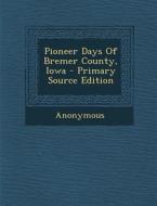 Pioneer Days of Bremer County, Iowa - Primary Source Edition di Anonymous edito da Nabu Press