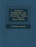 Institutes Coutumieres, Avec Des Notes D'Eusebe de Lauriere, Volume 2... - Primary Source Edition di Antoine Loysel edito da Nabu Press