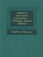 Modern Gasworks Chemistry - Primary Source Edition di Geoffery Weyman edito da Nabu Press