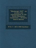 Edinburgh 1910: An Account and Interpretation of the World Missionary Conference di W. H. T. 1873-1928 Gairdner edito da Nabu Press