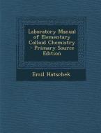 Laboratory Manual of Elementary Colloid Chemistry - Primary Source Edition di Emil Hatschek edito da Nabu Press