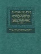 The First Three English Books on America. -1555 A.D. Being Chiefly Translations, Compilations, &C., by Richard Eden, from the Writings, Maps, &C., of di Edward Arber, Pietro Martire D' Anghiera, Richard Eden edito da Nabu Press