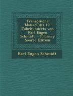 Franzosische Malerei Des 19. Jahrhunderts Von Karl Eugen Schmidt. - Primary Source Edition di Karl Eugen Schmidt edito da Nabu Press
