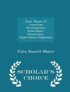 Four Phases Of American Development di John Bassett Moore edito da Scholar's Choice