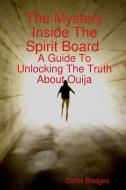 The Mystery Inside the Spirit Board di Curtis Bridges edito da Lulu.com