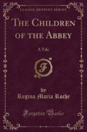 The Children Of The Abbey di Regina Maria Roche edito da Forgotten Books