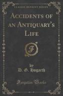 Accidents Of An Antiquary's Life (classic Reprint) di D G Hogarth edito da Forgotten Books