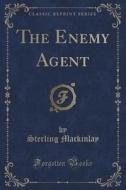 The Enemy Agent (classic Reprint) di Sterling Mackinlay edito da Forgotten Books