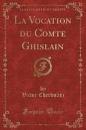 La Vocation Du Comte Ghislain (classic Reprint) di Victor Cherbuliez edito da Forgotten Books
