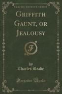 Griffith Gaunt, Or Jealousy (classic Reprint) di Charles Reade edito da Forgotten Books