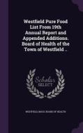 Westfield Pure Food List From 19th Annual Report And Appended Additions. Board Of Health Of The Town Of Westfield .. edito da Palala Press