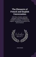 The Elements Of French And English Conversation di John Perrin edito da Palala Press